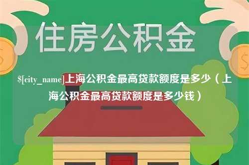 廊坊上海公积金最高贷款额度是多少（上海公积金最高贷款额度是多少钱）